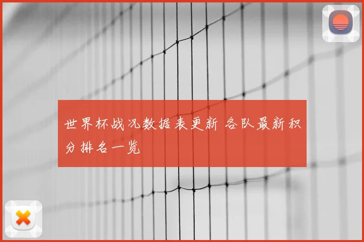 世界杯战况数据表更新 各队最新积分排名一览