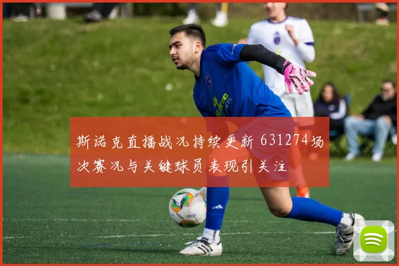 斯诺克直播战况持续更新 631274场次赛况与关键球员表现引关注