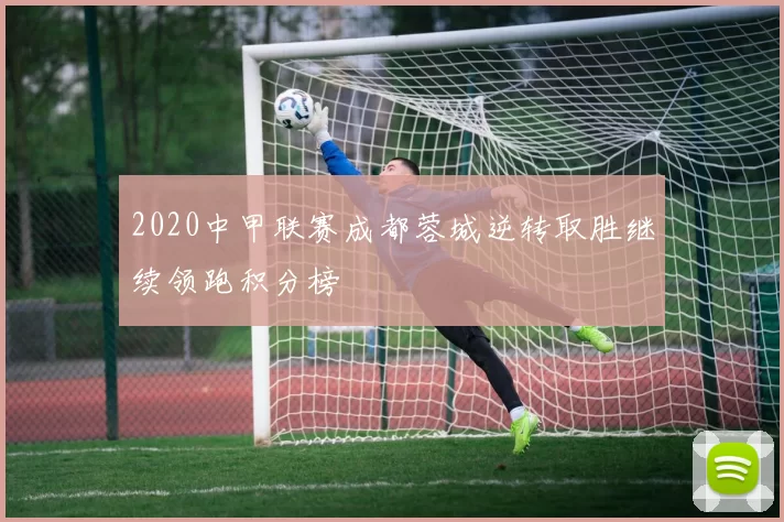2020中甲联赛成都蓉城逆转取胜继续领跑积分榜