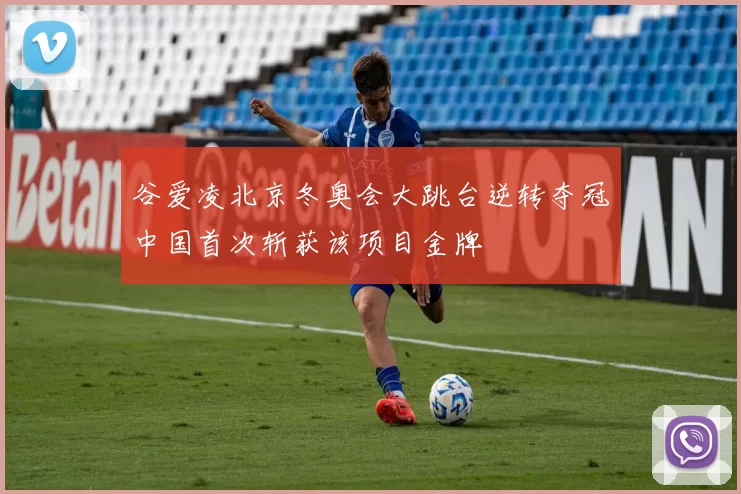 谷爱凌北京冬奥会大跳台逆转夺冠中国首次斩获该项目金牌