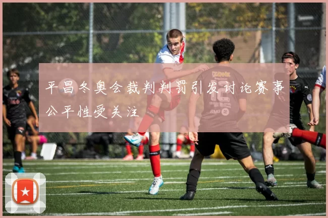 平昌冬奥会裁判判罚引发讨论赛事公平性受关注