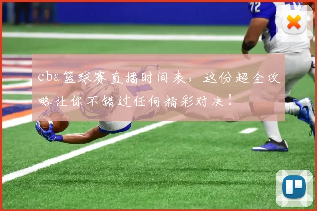 cba篮球赛直播时间表,这份超全攻略让你不错过任何精彩对决!